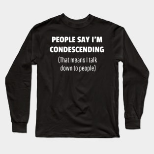 People Say I'm Condescending Long Sleeve T-Shirt